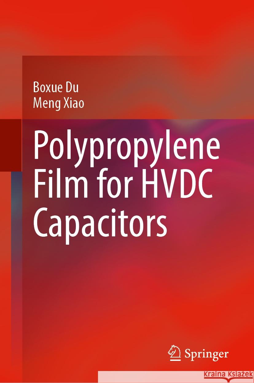 Polypropylene Film for HVDC Capacitors Boxue Du, Meng Xiao 9789819630288 Springer Nature Switzerland AG - książka