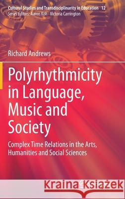 Polyrhythmicity in Language, Music and Society: Complex Time Relations in the Arts, Humanities and Social Sciences Richard Andrews 9789811605659 Springer - książka