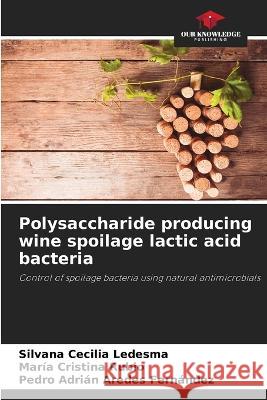 Polysaccharide producing wine spoilage lactic acid bacteria Silvana Cecilia Ledesma Mar?a Cristina Rubio Pedro Adri?n Arede 9786205743362 Our Knowledge Publishing - książka