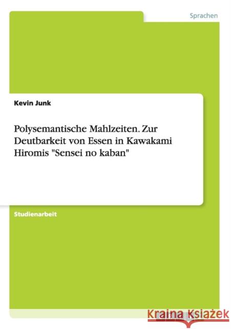 Polysemantische Mahlzeiten. Zur Deutbarkeit von Essen in Kawakami Hiromis Sensei no kaban Junk, Kevin 9783656633266 Grin Verlag Gmbh - książka
