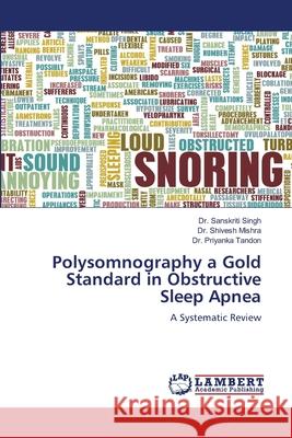 Polysomnography a Gold Standard in Obstructive Sleep Apnea Singh, Dr. Sanskriti, Mishra, Dr. Shivesh, Tandon, Dr. Priyanka 9786208446307 LAP Lambert Academic Publishing - książka
