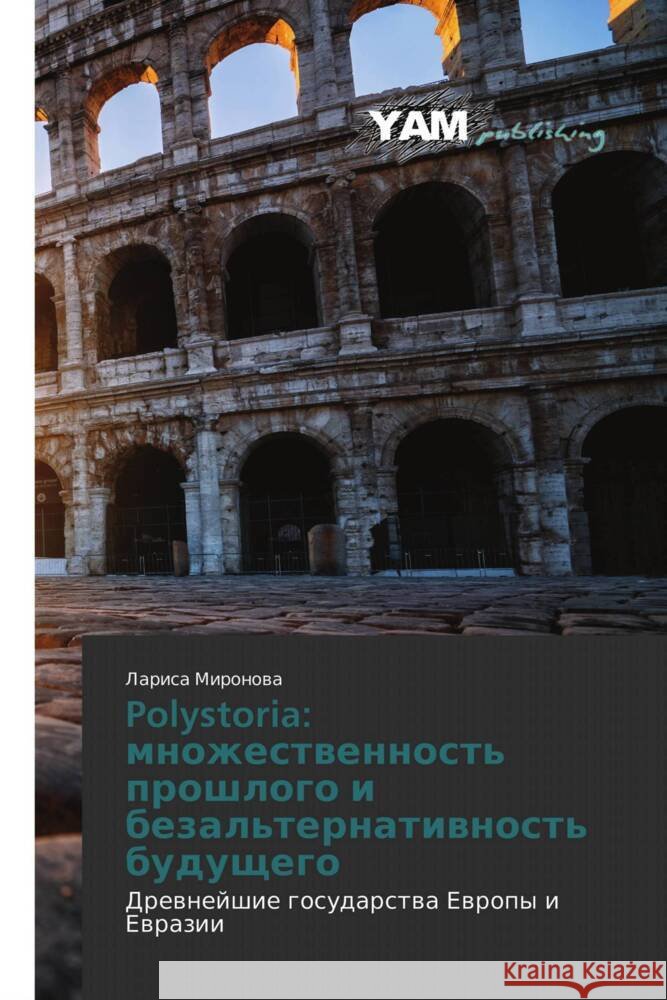 Polystoria: mnozhestwennost' proshlogo i bezal'ternatiwnost' buduschego Mironowa, Larisa 9786203849011 YAM Young Authors Masterpieces Publishing - książka