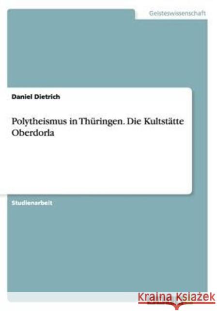 Polytheismus in Thüringen. Die Kultstätte Oberdorla Daniel Dietrich   9783656877813 Grin Verlag Gmbh - książka