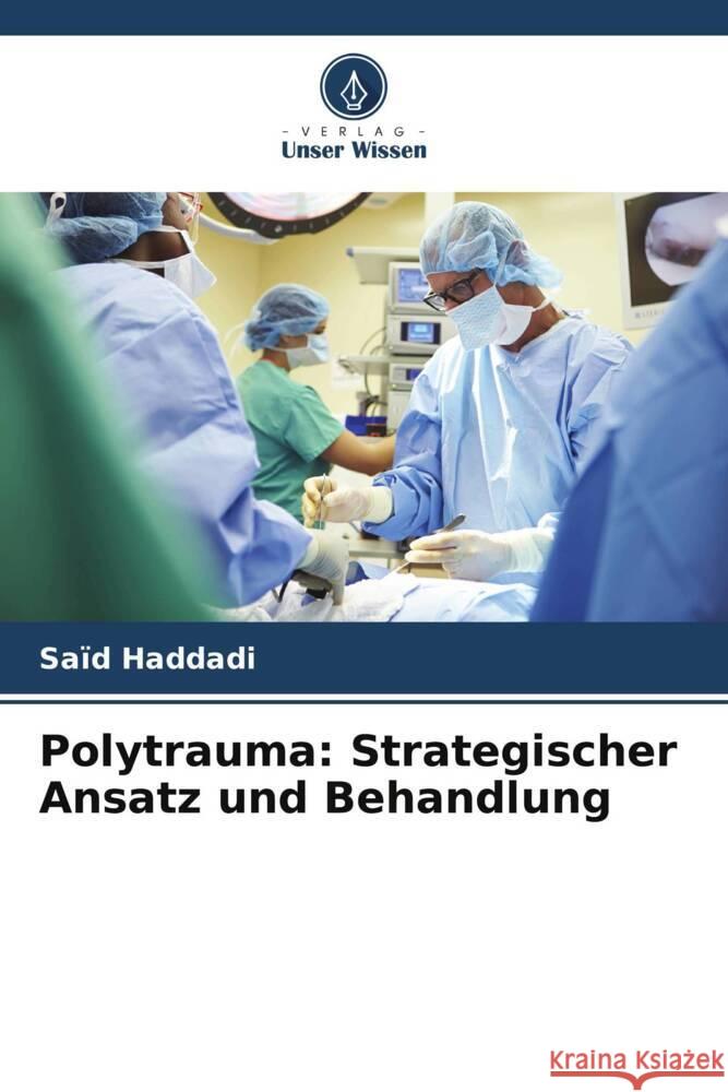 Polytrauma: Strategischer Ansatz und Behandlung Said Haddadi   9786205889480 Verlag Unser Wissen - książka