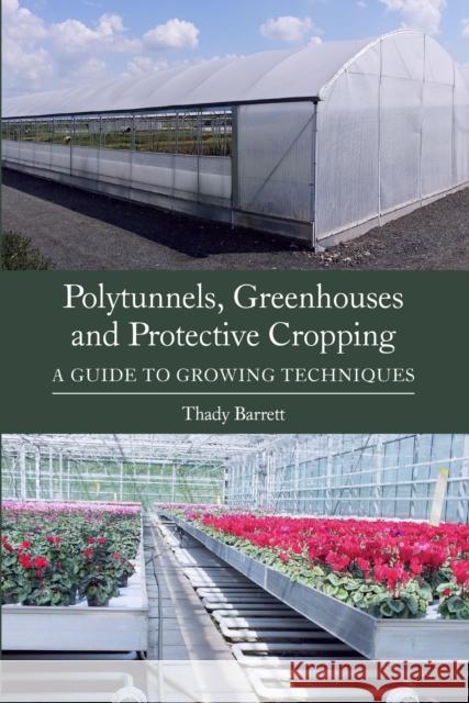 Polytunnels, Greenhouses and Protective Cropping: A Guide to Growing Techniques Thady Barrett 9781785001857 The Crowood Press Ltd - książka