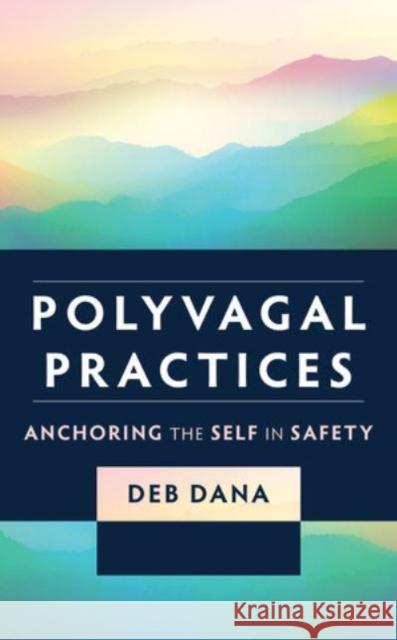 Polyvagal Practices: Anchoring the Self in Safety Dana, Deb 9781324052272 WW Norton & Co - książka
