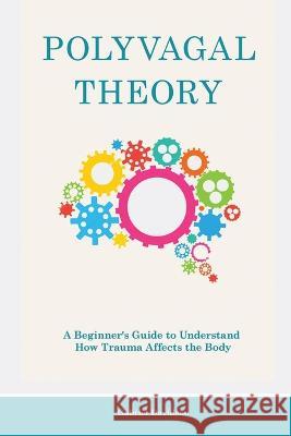 Polyvagal Theory: A Beginner's Guide to Understand How Trauma Affects the Body Gabriel Davidson 9781914909757 Gabriel Davidson - książka