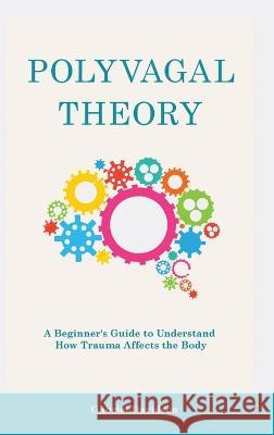Polyvagal Theory: A Beginner's Guide to Understand How Trauma Affects the Body Gabriel Davidson 9781914909764 Gabriel Davidson - książka