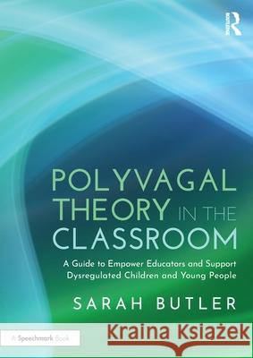 Polyvagal Theory in the Classroom: A Guide to Empower Educators and Support Dysregulated Children and Young People Sarah Butler 9781032500270 Routledge - książka