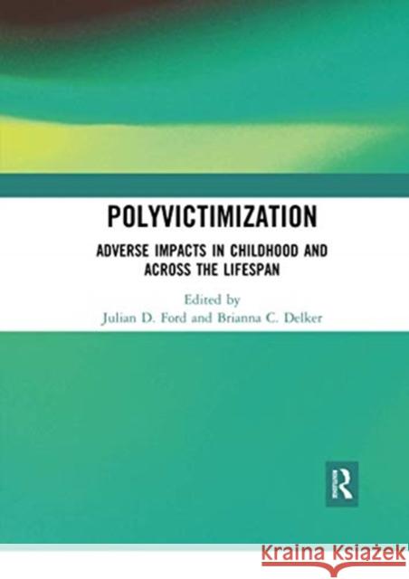 Polyvictimization: Adverse Impacts in Childhood and Across the Lifespan Julian D. Ford Brianna C. Delker 9780367729509 Routledge - książka