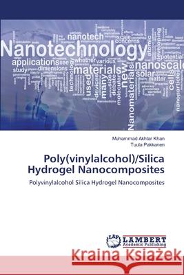Poly(vinylalcohol)/Silica Hydrogel Nanocomposites Muhammad Akhtar Khan Tuula Pakkanen 9783659152245 LAP Lambert Academic Publishing - książka