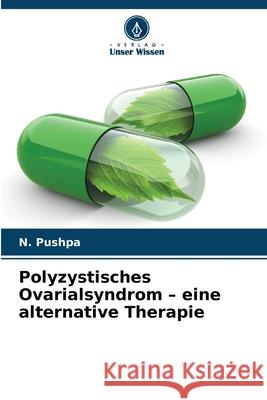 Polyzystisches Ovarialsyndrom - eine alternative Therapie Pushpa, N. 9783639842203 Verlag Unser Wissen - książka