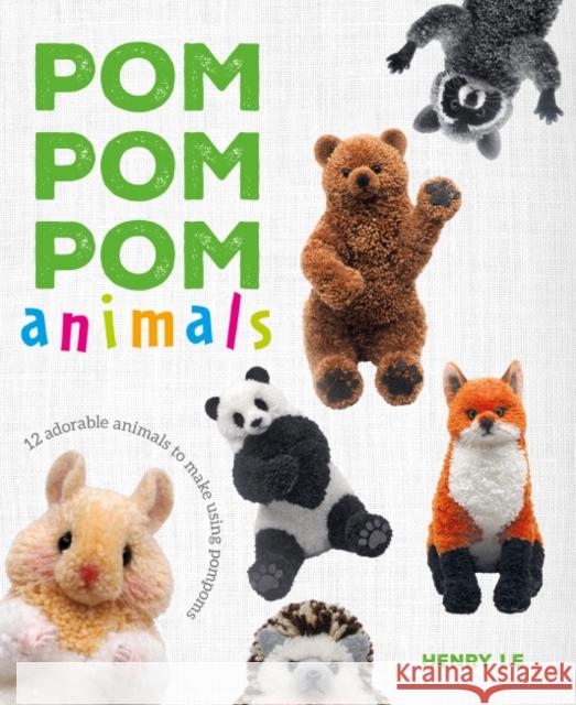 Pom Pom Pom Animals: 12 Adorable Animals to Make Using Pompoms Henry Le 9781784946647 GMC Publications - książka