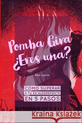 Pomba Gira ?Eres una?.Como superar a tu ex alegremente en 5 pasos Exu Lavin 9781716803901 Lulu.com - książka