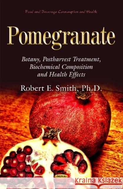 Pomegranate: Botany, Postharvest Treatment, Biochemical Composition and Health Effects Robert E Smith 9781633216488 Nova Science Publishers Inc - książka