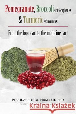 Pomegranate, Broccoli (sulforaphane) & Turmeric (Curcumin): From the food cart to the medicine cart Howes MD, Phd Randolph M. 9781517475406 Createspace - książka