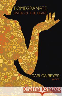 Pomegranate, Sister of the Heart: Poems Carlos Reyes 9780983997528 Lost Horse Press - książka