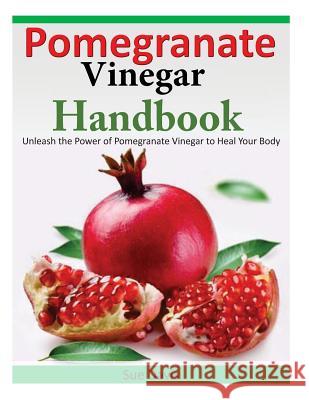 Pomegranate Vinegar Handbook: Unleash the Power of Pomegranate Vinegar to Heal Your Body Sue Davis 9781496179555 Createspace - książka