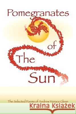 Pomegranates of the Sun Andrew Horace Glenn 9781436334792 Xlibris Corporation - książka