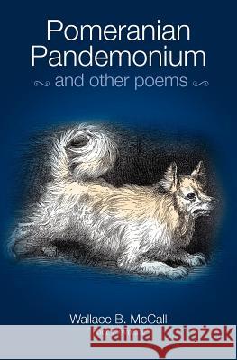 Pomeranian Pandemonium and Other Poems Wallace B. McCall 9781466238466 Createspace - książka