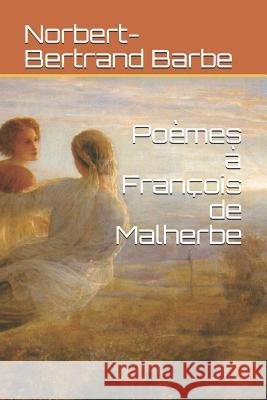 Poèmes à François de Malherbe Barbe, Norbert-Bertrand 9781790127528 Independently Published - książka