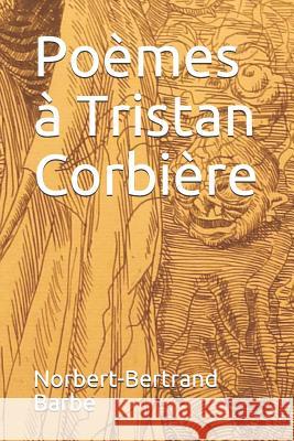 Poèmes à Tristan Corbière Barbe, Norbert-Bertrand 9781790121205 Independently Published - książka