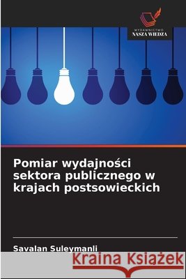 Pomiar wydajnosci sektora publicznego w krajach postsowieckich Suleymanli, Savalan 9786208868321 Wydawnictwo Nasza Wiedza - książka