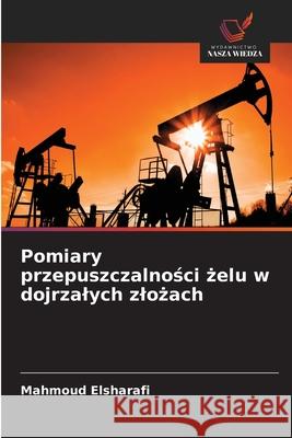 Pomiary przepuszczalnosci zelu w dojrzalych zlozach Elsharafi, Mahmoud 9786206165170 Wydawnictwo Nasza Wiedza - książka
