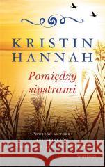 Pomiędzy siostrami Kristin Hannah 9788381394031 Świat Książki - książka