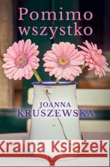 Pomimo wszystko Joanna Kruszewska 9788382806779 Filia - książka