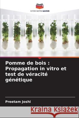 Pomme de bois : Propagation in vitro et test de véracité génétique Joshi, Preetam 9786208757144 Editions Notre Savoir - książka
