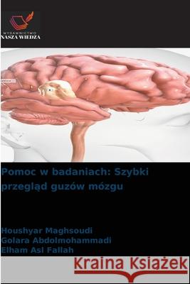 Pomoc w badaniach: Szybki przegląd guz?w m?zgu Houshyar Maghsoudi Golara Abdolmohammadi Elham Asl Fallah 9786209214448 Wydawnictwo Nasza Wiedza - książka