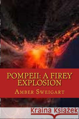 Pompeii: A Firey Explosion Amber N. Sweigart Rebecca Sweigart 9781511608084 Createspace - książka