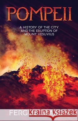 Pompeii: A History of the City and the Eruption of Mount Vesuvius Fergus Mason Historycaps 9781629171340 Golgotha Press, Inc. - książka