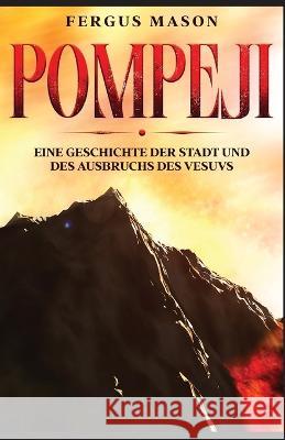 Pompeji: Eine Geschichte der Stadt und des Ausbruchs des Vesuvs Fergus Mason   9781629174853 Golgotha Press - książka