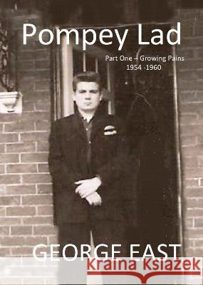 Pompey Lad: Growing Pains - 1954 - 1960: Part One George East 9781908747808 La Puce Publications - książka