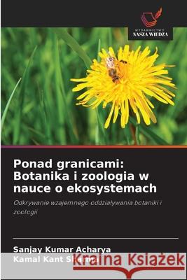 Ponad granicami: Botanika i zoologia w nauce o ekosystemach Acharya, Sanjay Kumar, Sharma, Kamal Kant 9786208705909 Wydawnictwo Nasza Wiedza - książka