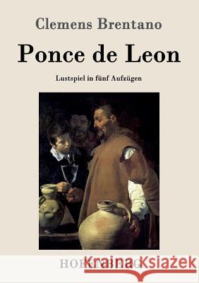 Ponce de Leon: Lustspiel in fünf Aufzügen Clemens Brentano 9783843042796 Hofenberg - książka