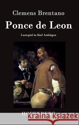 Ponce de Leon: Lustspiel in fünf Aufzügen Clemens Brentano 9783843042802 Hofenberg - książka