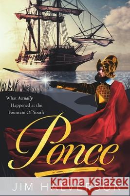 Ponce: What Actually Happened at the Fountain of Youth Jim Halverson 9781732619449 Gail Force Publishing - książka