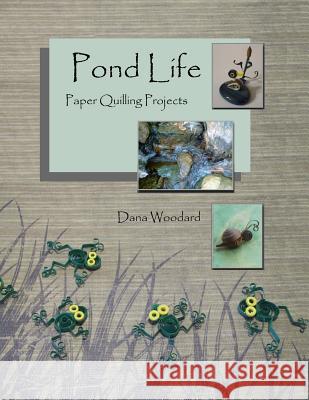 Pond Life: Paper Quilling Projects Dana Woodard 9780993877605 Dana Woodard - książka