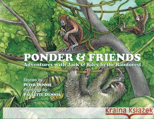 Ponder and Friends: Adventures with Jack & Riley in the Rainforest Peter Dennis Paulette Dennis 9780228860587 Tellwell Talent - książka