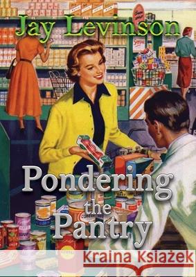 Pondering the Pantry Jay Levinson 9781590956090 Totalrecall Publications - książka