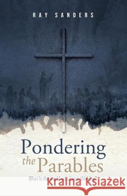 Pondering the Parables: What in the World was Jesus Thinking? Ray Sanders 9781632968166 Lucid Books - książka