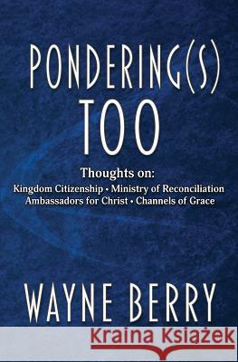 Pondering(s) Too: Thoughts on Kingdom Citizenship - Ministry of Reconciliation - Ambassadors for Christ - Channels of Grace Wayne Berry 9781948679350 Wordcrafts Press - książka