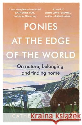Ponies At The Edge Of The World: On nature, belonging and finding home Catherine Munro 9781846047275 Ebury Publishing - książka