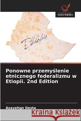 Ponowne przemyslenie etnicznego federalizmu w Etiopii. 2nd Edition Desta, Asayehgn 9786136385389 Wydawnictwo Nasza Wiedza - książka
