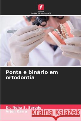 Ponta e bin?rio em ortodontia Neha S. Sarode Arjun Karra 9786207771455 Edicoes Nosso Conhecimento - książka