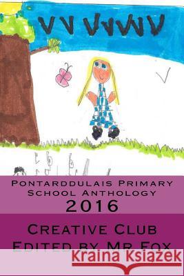 Pontarddulais Primary School Anthology: 2016 Creative Writing Clu 9781530485581 Createspace Independent Publishing Platform - książka