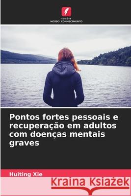 Pontos fortes pessoais e recupera??o em adultos com doen?as mentais graves Huiting Xie 9786209084072 Edicoes Nosso Conhecimento - książka